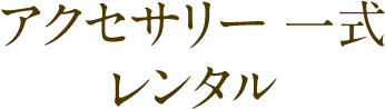 アクセサリー一式レンタル