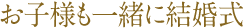 お子様も一緒に結婚式